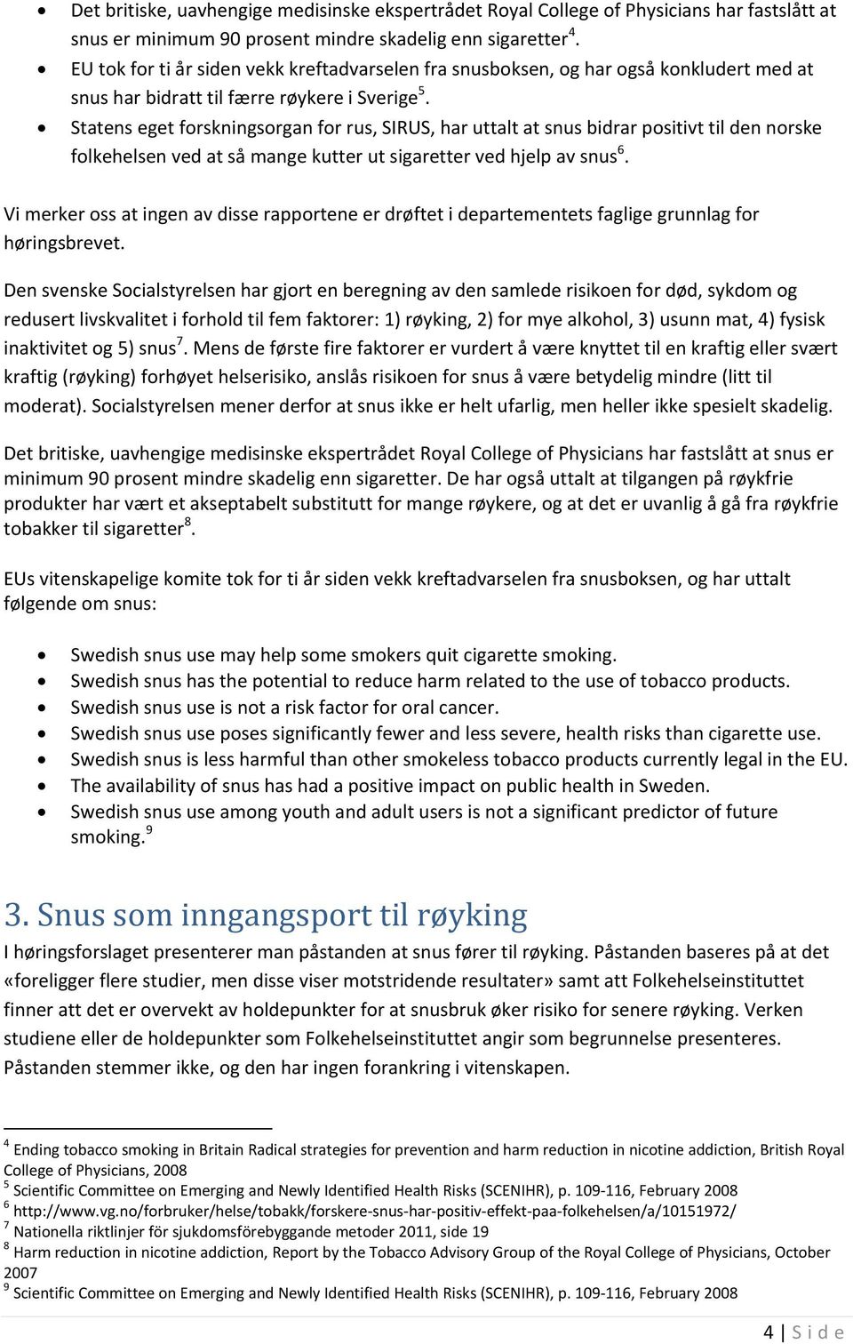 Statens eget forskningsorgan for rus, SIRUS, har uttalt at snus bidrar positivt til den norske folkehelsen ved at så mange kutter ut sigaretter ved hjelp av snus 6.