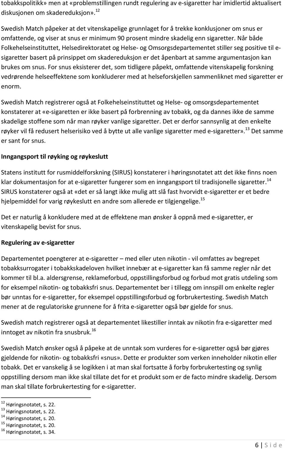 Når både Folkehelseinstituttet, Helsedirektoratet og Helse og Omsorgsdepartementet stiller seg positive til e sigaretter basert på prinsippet om skadereduksjon er det åpenbart at samme argumentasjon