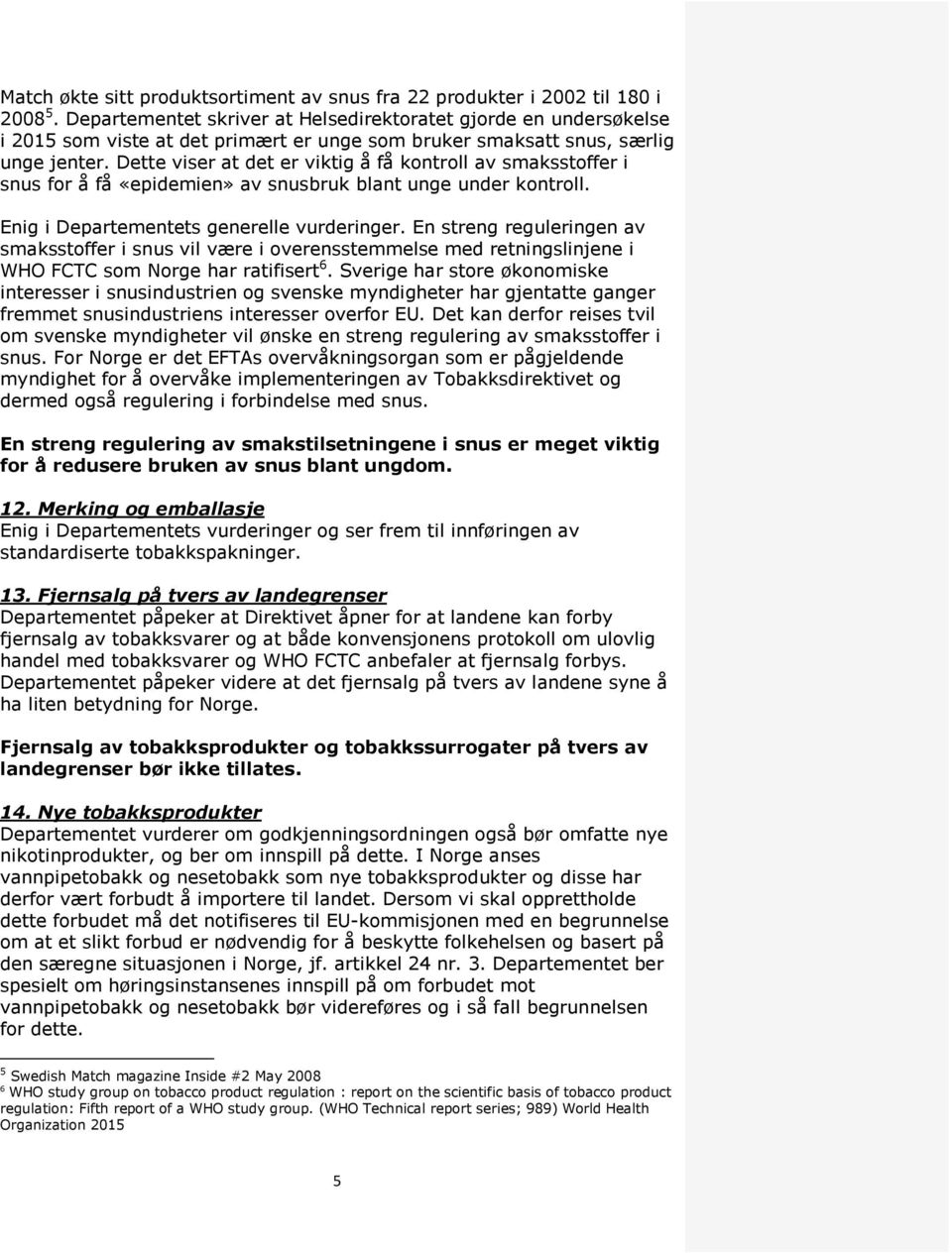 Dette viser at det er viktig å få kontroll av smaksstoffer i snus for å få «epidemien» av snusbruk blant unge under kontroll. Enig i Departementets generelle vurderinger.