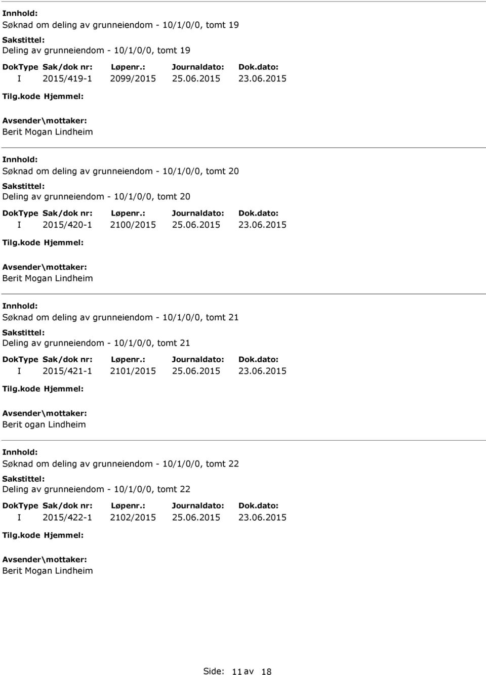 nnhold: Søknad om deling av grunneiendom - 10/1/0/0, tomt 21 Deling av grunneiendom - 10/1/0/0, tomt 21 2015/421-1 2101/2015 Berit ogan Lindheim