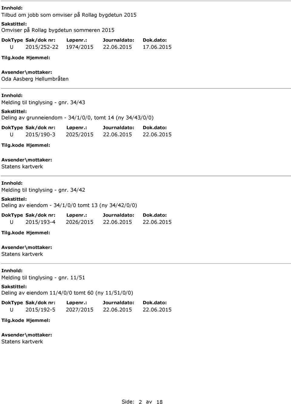 34/43 Deling av grunneiendom - 34/1/0/0, tomt 14 (ny 34/43/0/0) 2015/190-3 2025/2015 nnhold: Melding til tinglysing - gnr.