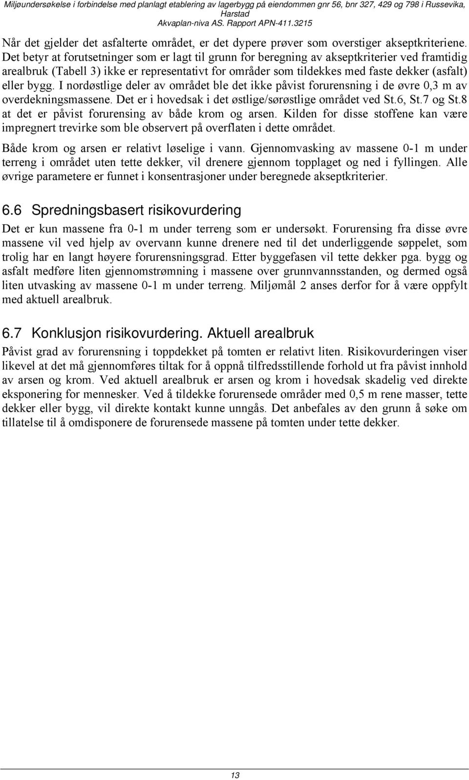 bygg. I nordøstlige deler av området ble det ikke påvist forurensning i de øvre 0,3 m av overdekningsmassene. Det er i hovedsak i det østlige/sørøstlige området ved St.6, St.7 og St.