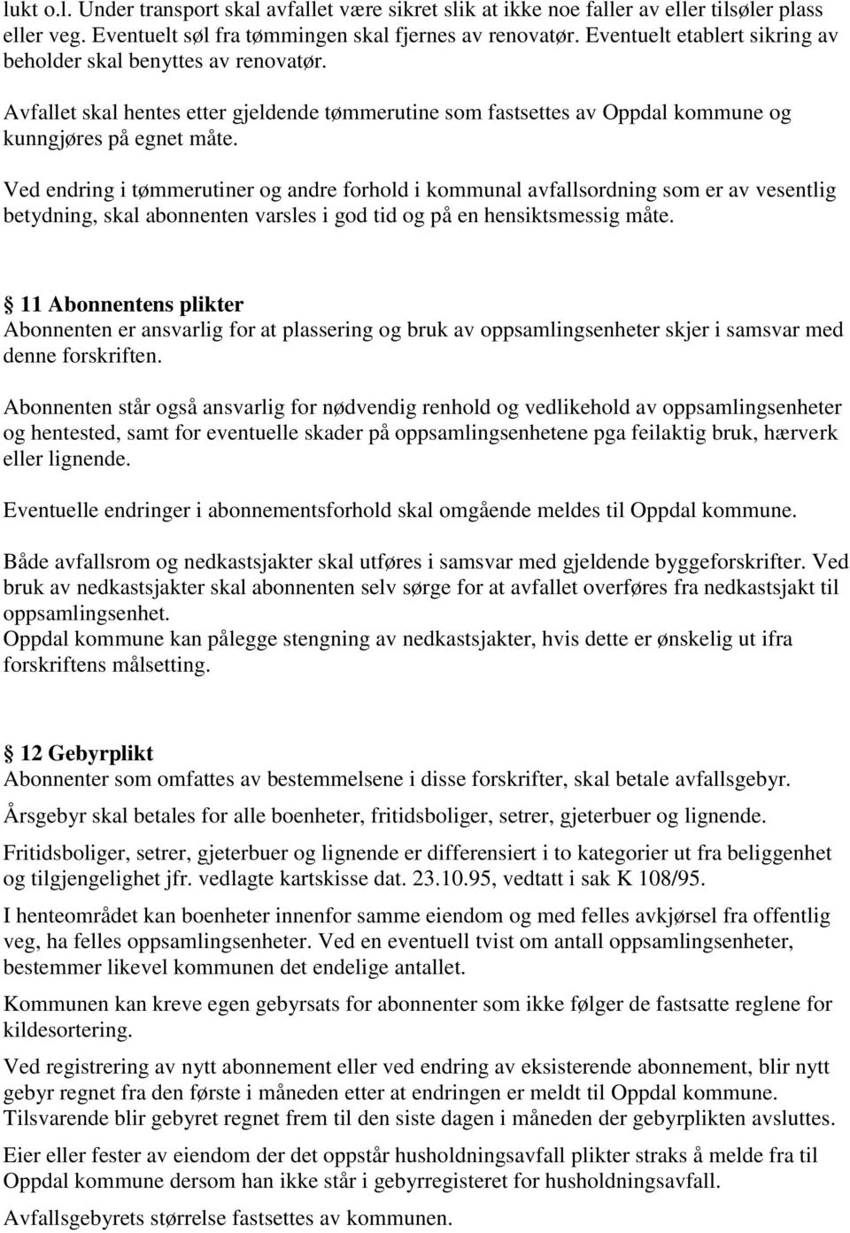 Ved endring i tømmerutiner og andre forhold i kommunal avfallsordning som er av vesentlig betydning, skal abonnenten varsles i god tid og på en hensiktsmessig måte.