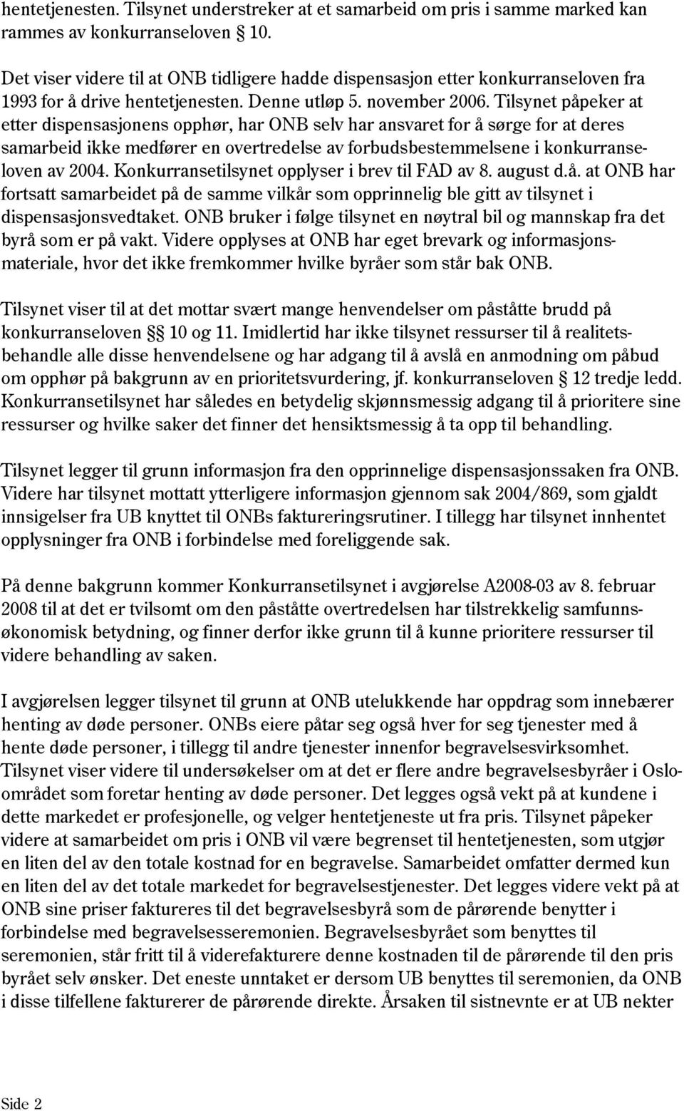 Tilsynet påpeker at etter dispensasjonens opphør, har ONB selv har ansvaret for å sørge for at deres samarbeid ikke medfører en overtredelse av forbudsbestemmelsene i konkurranseloven av 2004.