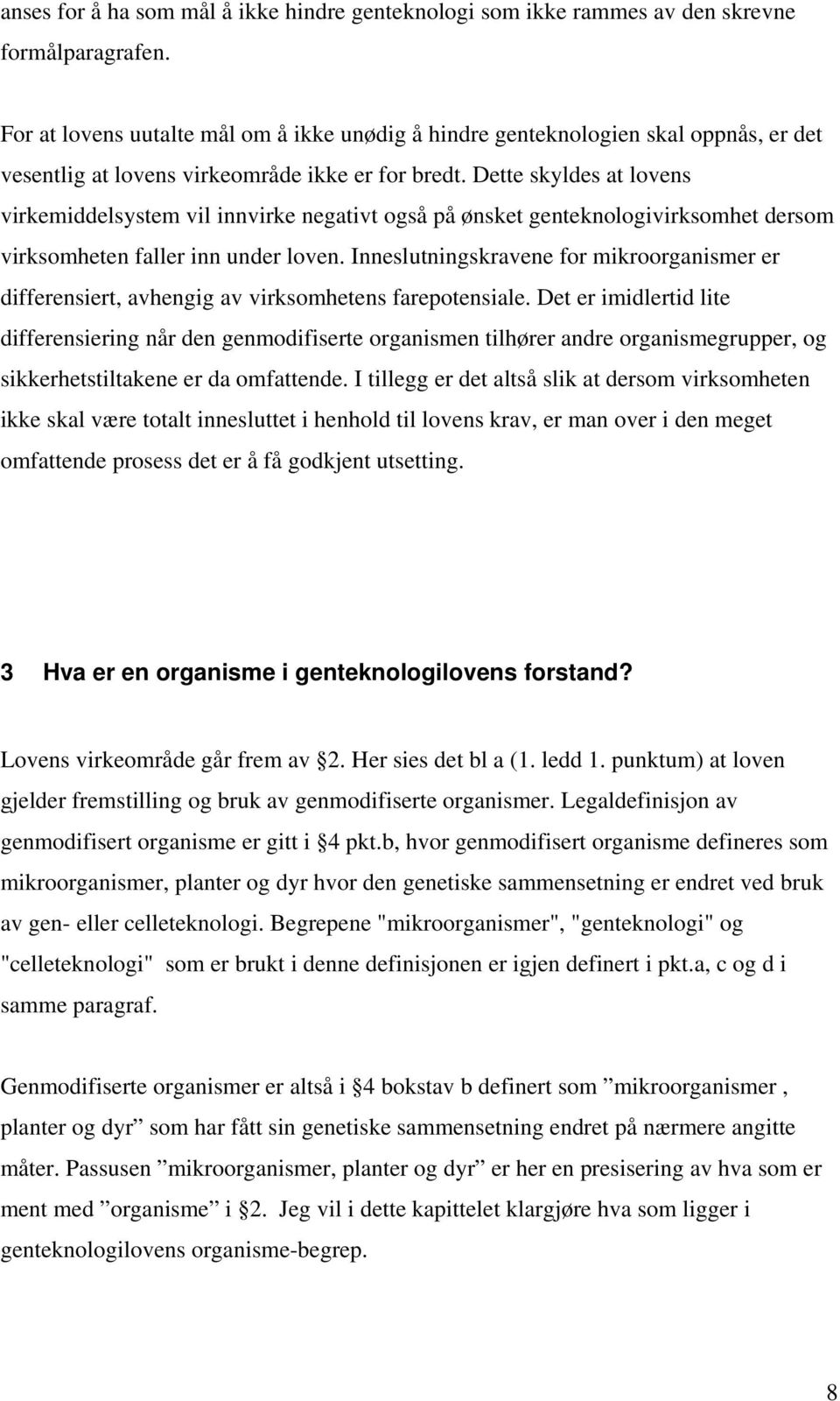 Dette skyldes at lovens virkemiddelsystem vil innvirke negativt også på ønsket genteknologivirksomhet dersom virksomheten faller inn under loven.