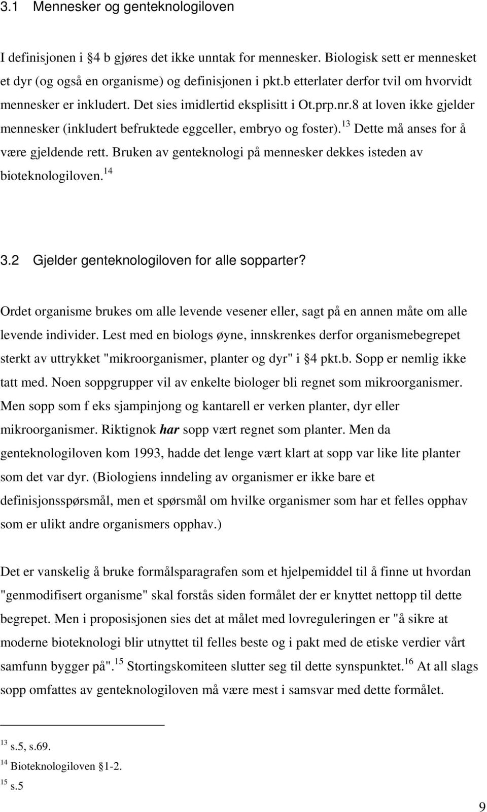 13 Dette må anses for å være gjeldende rett. Bruken av genteknologi på mennesker dekkes isteden av bioteknologiloven. 14 3.2 Gjelder genteknologiloven for alle sopparter?