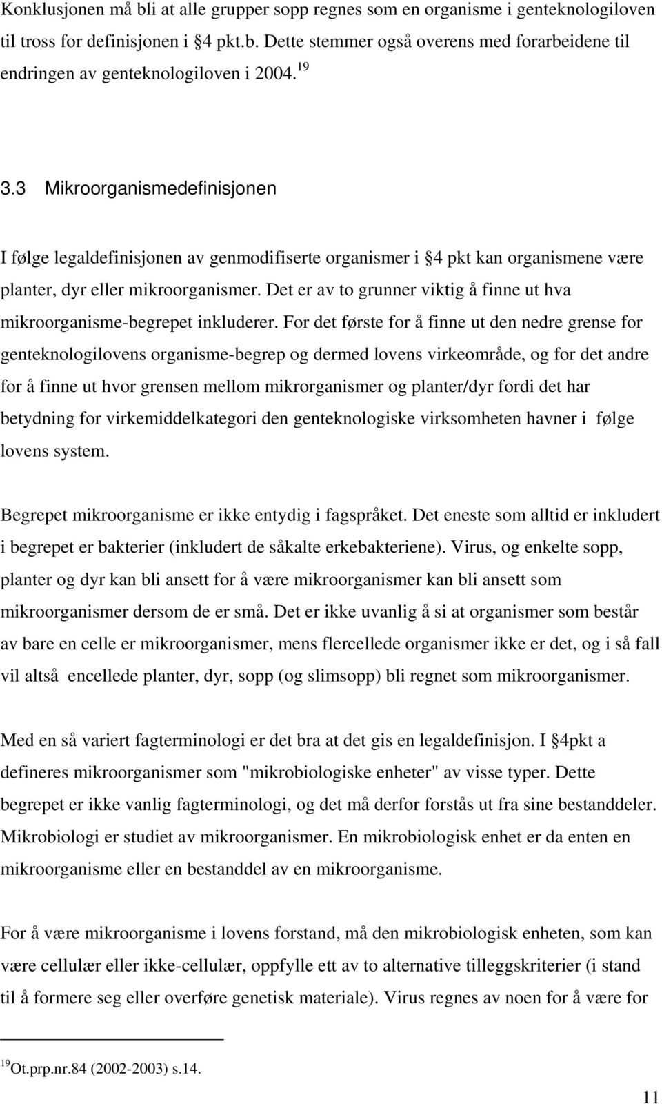 Det er av to grunner viktig å finne ut hva mikroorganisme-begrepet inkluderer.