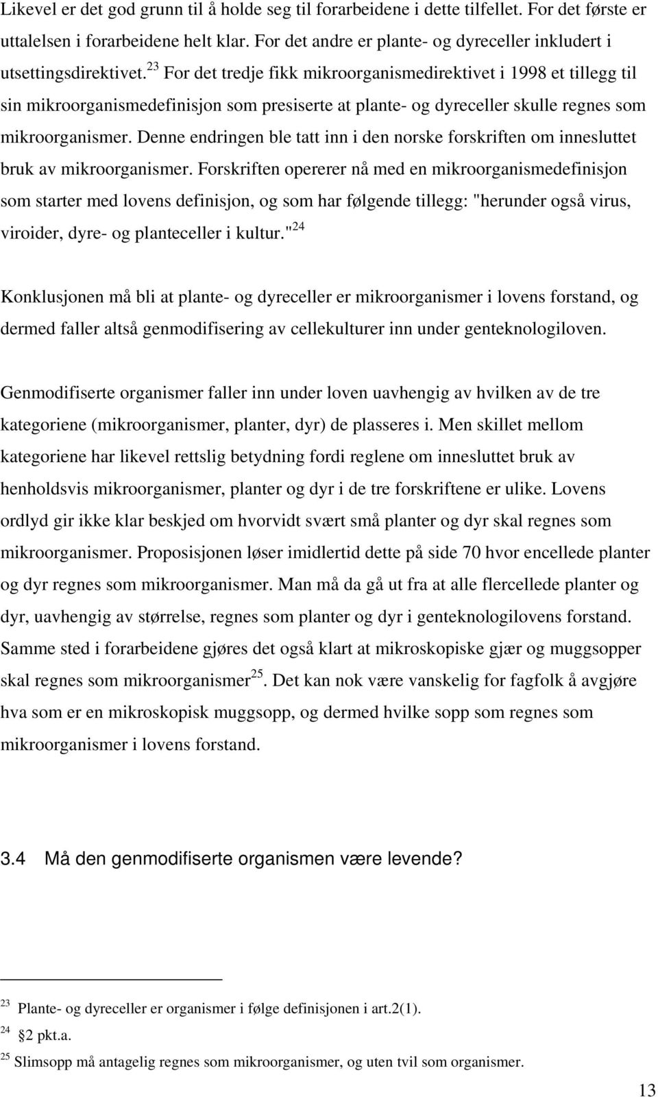 23 For det tredje fikk mikroorganismedirektivet i 1998 et tillegg til sin mikroorganismedefinisjon som presiserte at plante- og dyreceller skulle regnes som mikroorganismer.