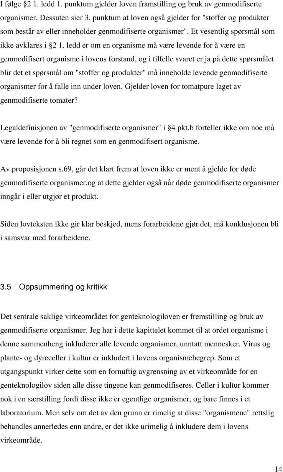 ledd er om en organisme må være levende for å være en genmodifisert organisme i lovens forstand, og i tilfelle svaret er ja på dette spørsmålet blir det et spørsmål om "stoffer og produkter" må