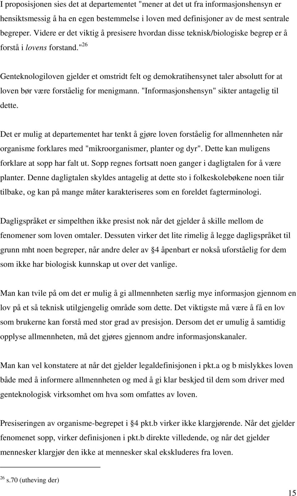 " 26 Genteknologiloven gjelder et omstridt felt og demokratihensynet taler absolutt for at loven bør være forståelig for menigmann. "Informasjonshensyn" sikter antagelig til dette.