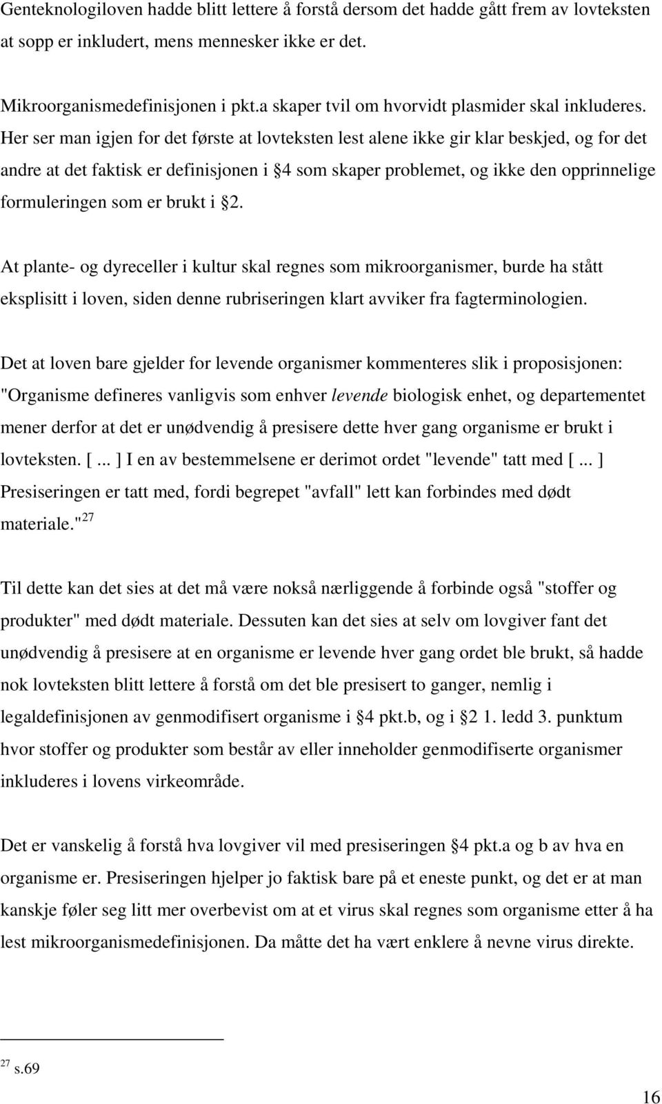 Her ser man igjen for det første at lovteksten lest alene ikke gir klar beskjed, og for det andre at det faktisk er definisjonen i 4 som skaper problemet, og ikke den opprinnelige formuleringen som