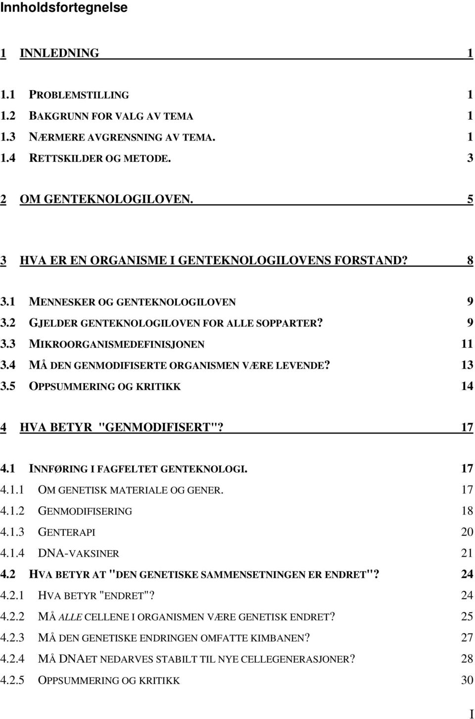 4 MÅ DEN GENMODIFISERTE ORGANISMEN VÆRE LEVENDE? 13 3.5 OPPSUMMERING OG KRITIKK 14 4 HVA BETYR "GENMODIFISERT"? 17 4.1 INNFØRING I FAGFELTET GENTEKNOLOGI. 17 4.1.1 OM GENETISK MATERIALE OG GENER.