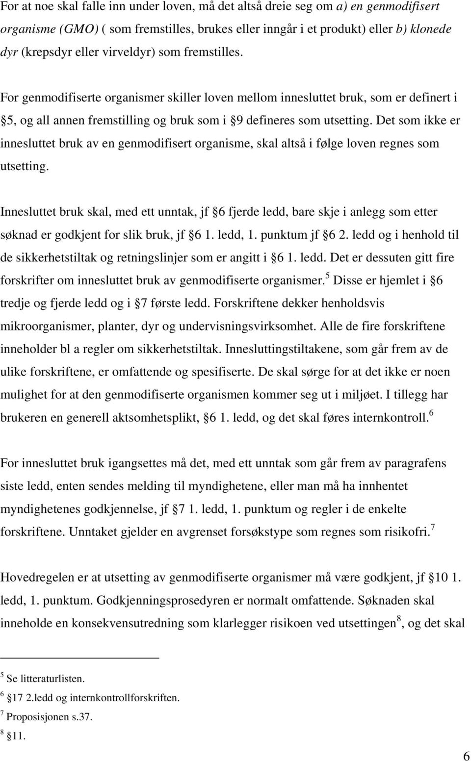 Det som ikke er innesluttet bruk av en genmodifisert organisme, skal altså i følge loven regnes som utsetting.