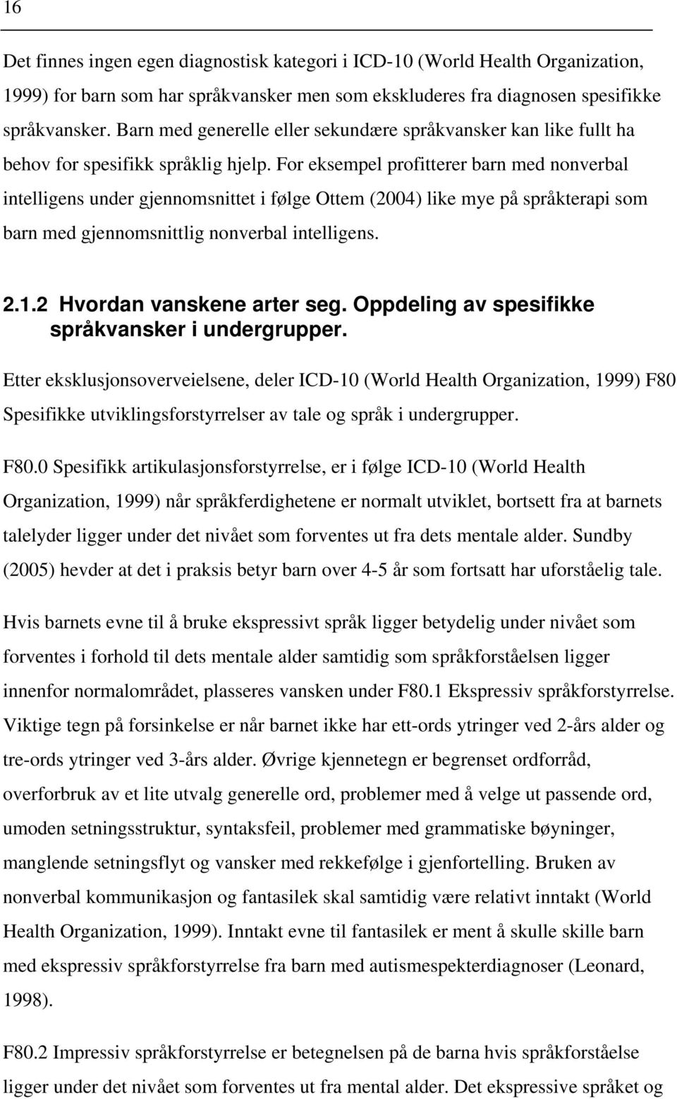 For eksempel profitterer barn med nonverbal intelligens under gjennomsnittet i følge Ottem (2004) like mye på språkterapi som barn med gjennomsnittlig nonverbal intelligens. 2.1.