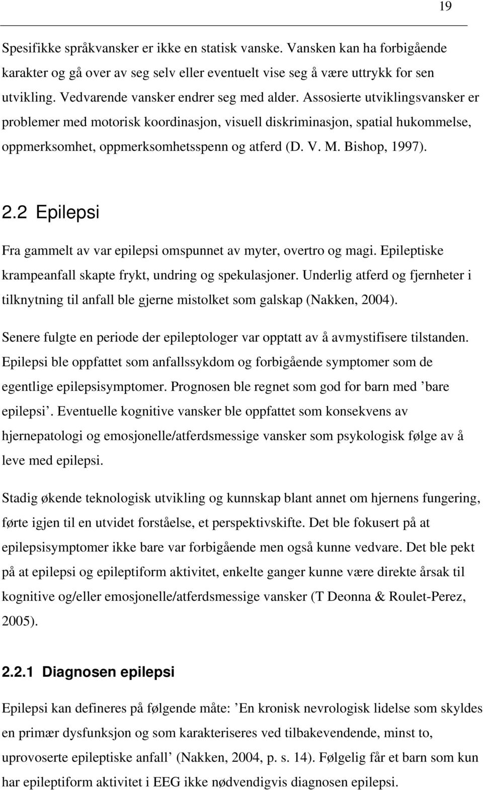 Assosierte utviklingsvansker er problemer med motorisk koordinasjon, visuell diskriminasjon, spatial hukommelse, oppmerksomhet, oppmerksomhetsspenn og atferd (D. V. M. Bishop, 1997). 2.