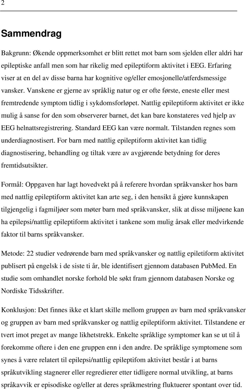 Vanskene er gjerne av språklig natur og er ofte første, eneste eller mest fremtredende symptom tidlig i sykdomsforløpet.