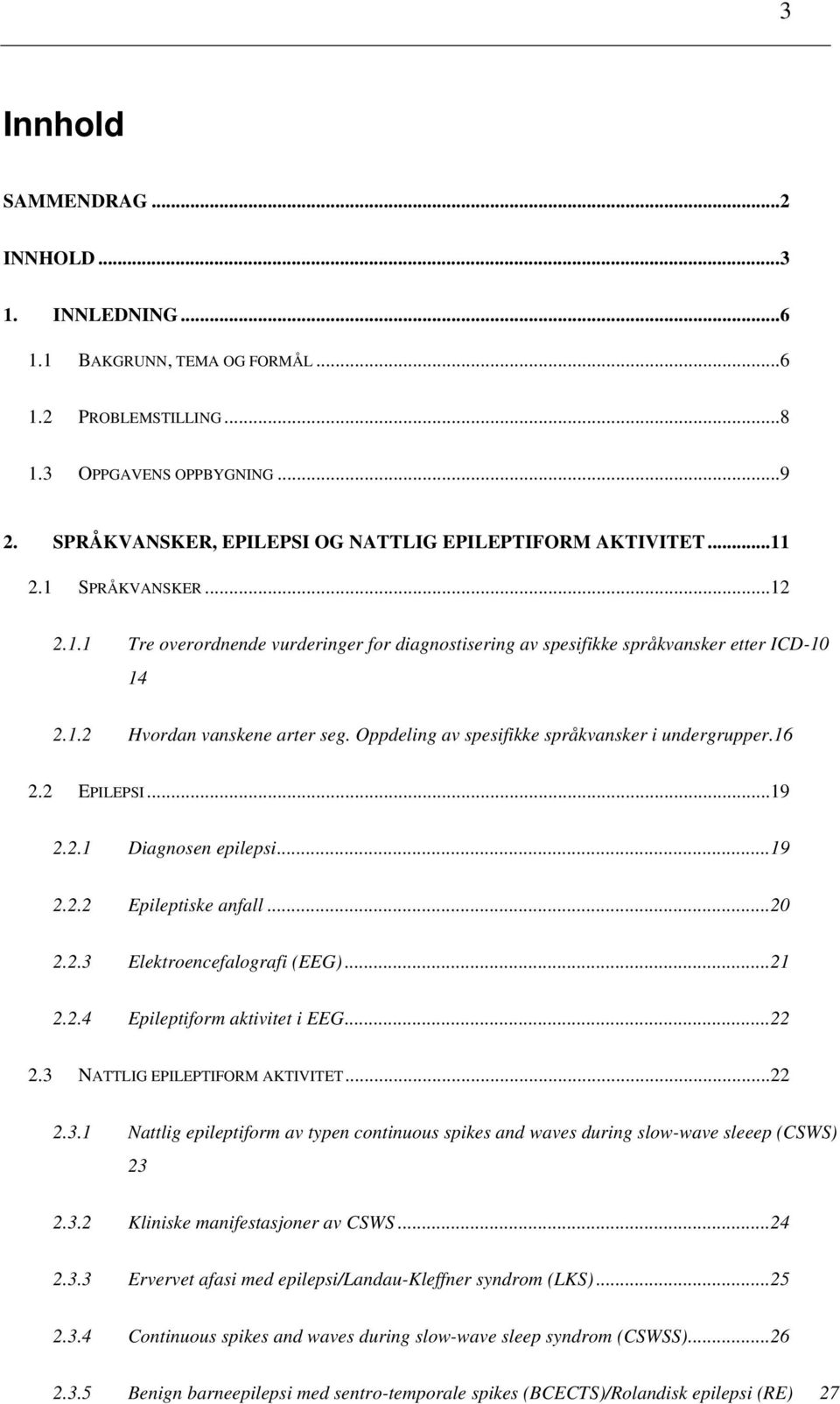 Oppdeling av spesifikke språkvansker i undergrupper. 16 2.2 EPILEPSI...19 2.2.1 Diagnosen epilepsi...19 2.2.2 Epileptiske anfall...20 2.2.3 Elektroencefalografi (EEG)...21 2.2.4 Epileptiform aktivitet i EEG.