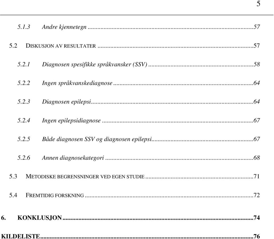 ..67 5.2.5 Både diagnosen SSV og diagnosen epilepsi...67 5.2.6 Annen diagnosekategori...68 5.