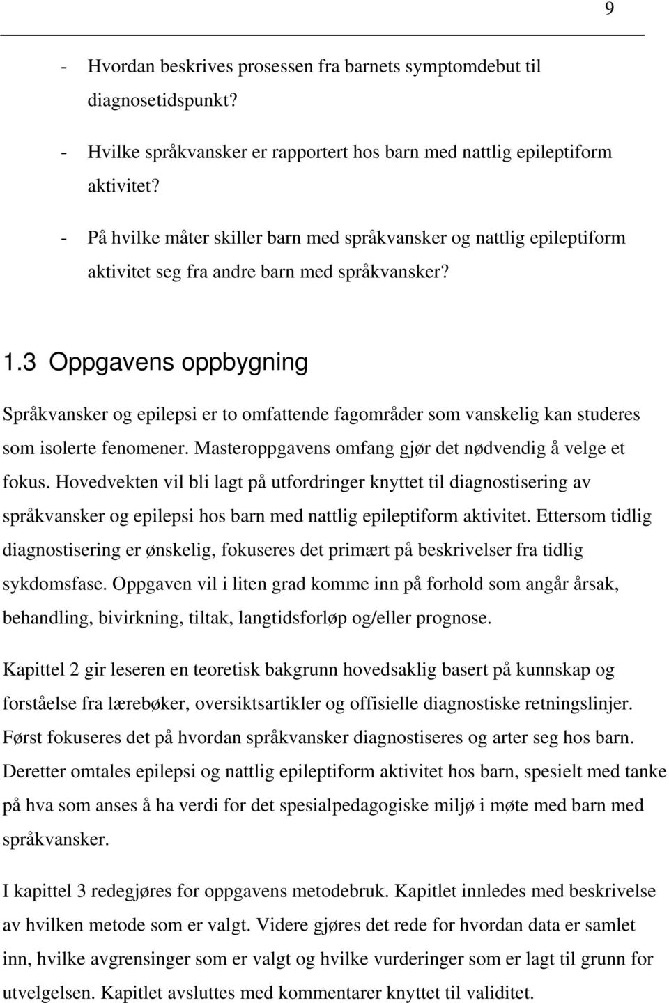 3 Oppgavens oppbygning Språkvansker og epilepsi er to omfattende fagområder som vanskelig kan studeres som isolerte fenomener. Masteroppgavens omfang gjør det nødvendig å velge et fokus.