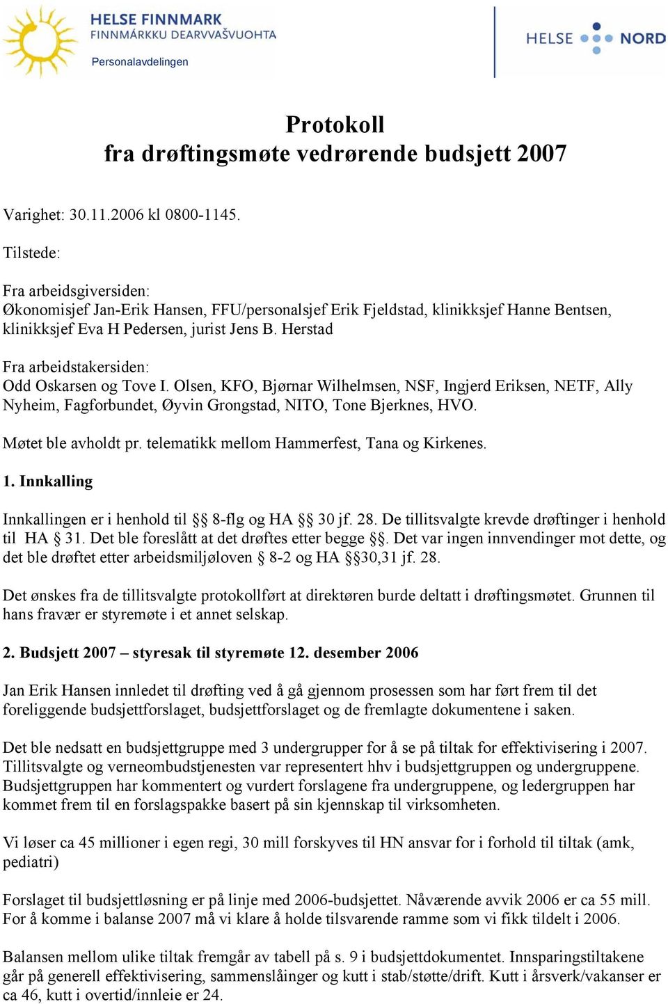 Herstad Fra arbeidstakersiden: Odd Oskarsen og Tove I. Olsen, KFO, Bjørnar Wilhelmsen, NSF, Ingjerd Eriksen, NETF, Ally Nyheim, Fagforbundet, Øyvin Grongstad, NITO, Tone Bjerknes, HVO.