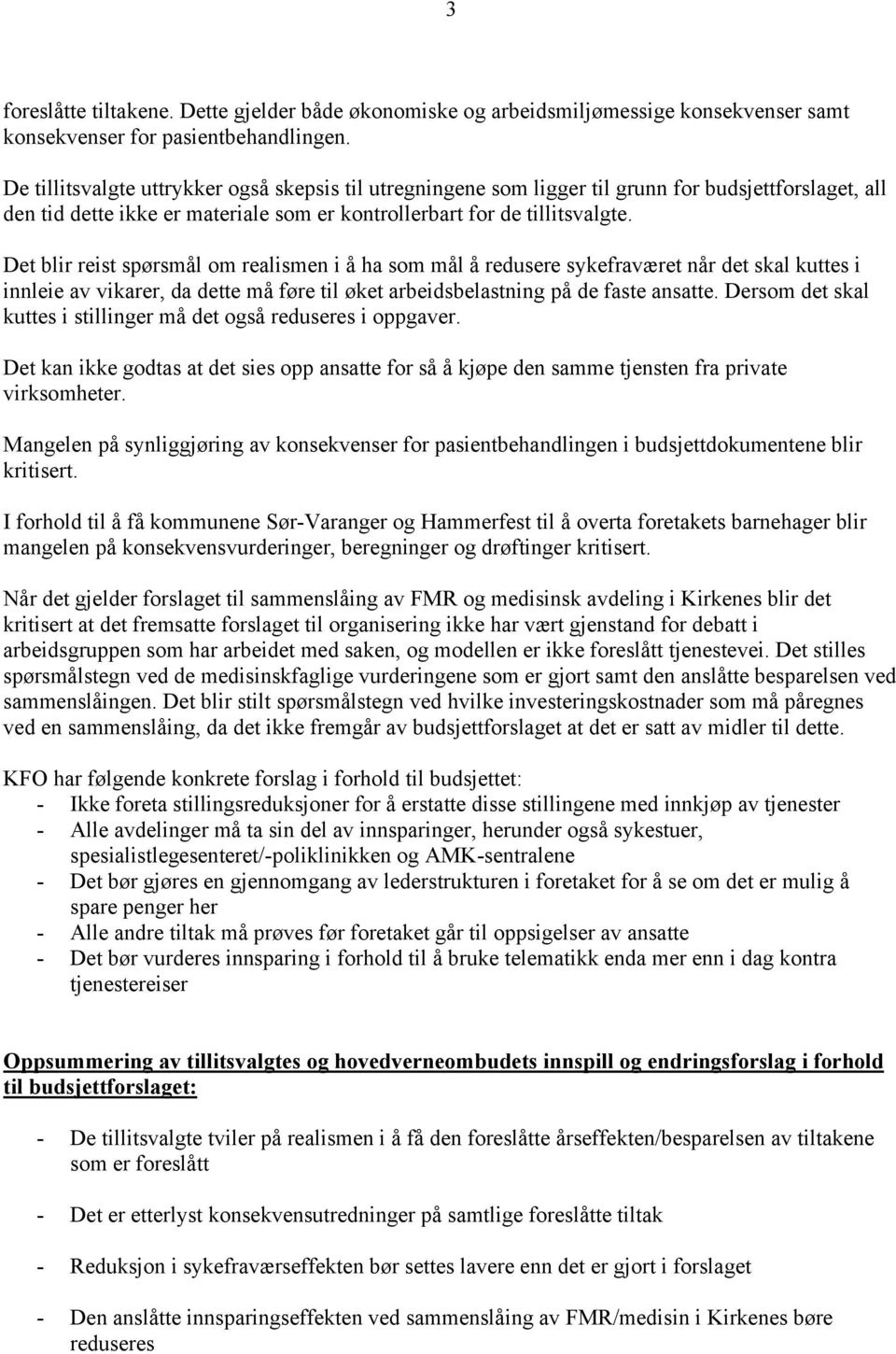 Det blir reist spørsmål om realismen i å ha som mål å redusere sykefraværet når det skal kuttes i innleie av vikarer, da dette må føre til øket arbeidsbelastning på de faste ansatte.