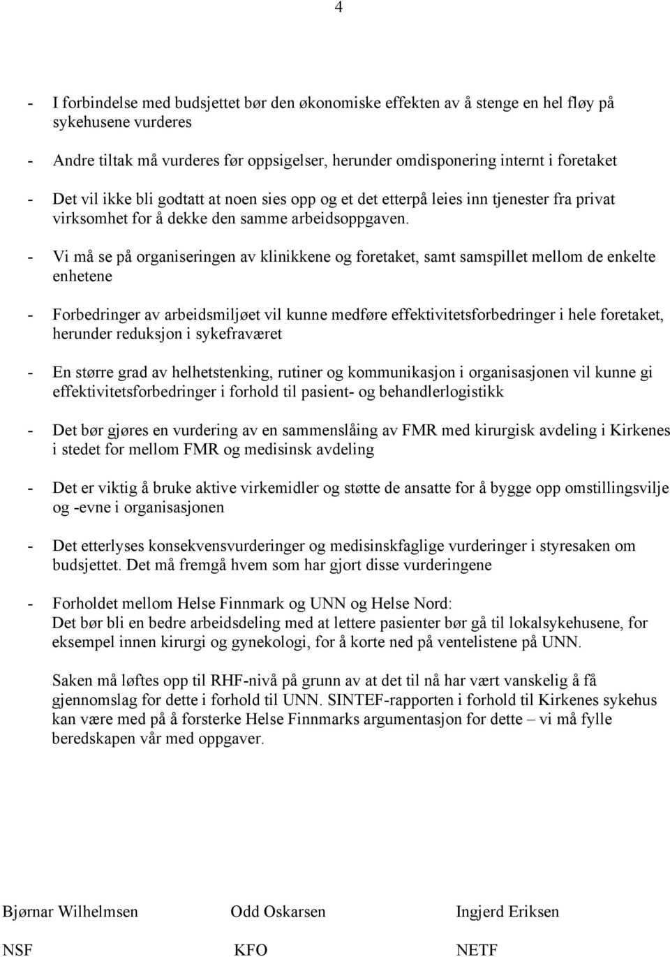 - Vi må se på organiseringen av klinikkene og foretaket, samt samspillet mellom de enkelte enhetene - Forbedringer av arbeidsmiljøet vil kunne medføre effektivitetsforbedringer i hele foretaket,