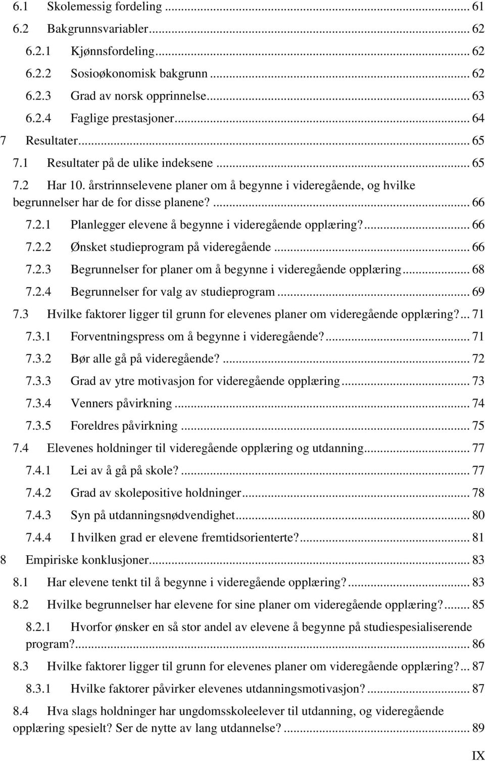 ... 66 7.2.2 Ønsket studieprogram på videregående... 66 7.2.3 Begrunnelser for planer om å begynne i videregående opplæring... 68 7.2.4 Begrunnelser for valg av studieprogram... 69 7.