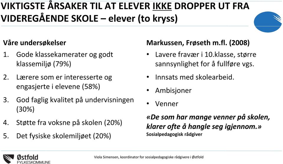 God faglig kvalitet på undervisningen (30%) 4. Støtte fra voksne på skolen (20%) 5. Det fysiske skolemiljøet (20%) Markussen, Frøseth m.fl.