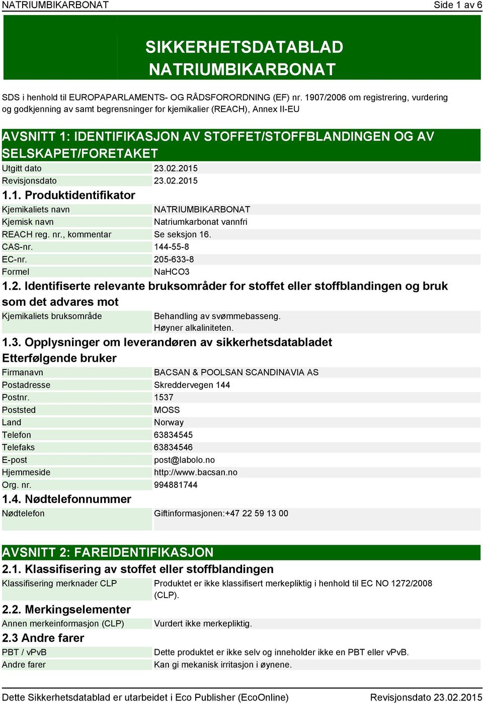 dato 23.02.2015 Revisjonsdato 23.02.2015 1.1. Produktidentifikator Kjemikaliets navn Kjemisk navn NATRIUMBIKARBONAT Natriumkarbonat vannfri REACH reg. nr., kommentar Se seksjon 16. CAS-nr.