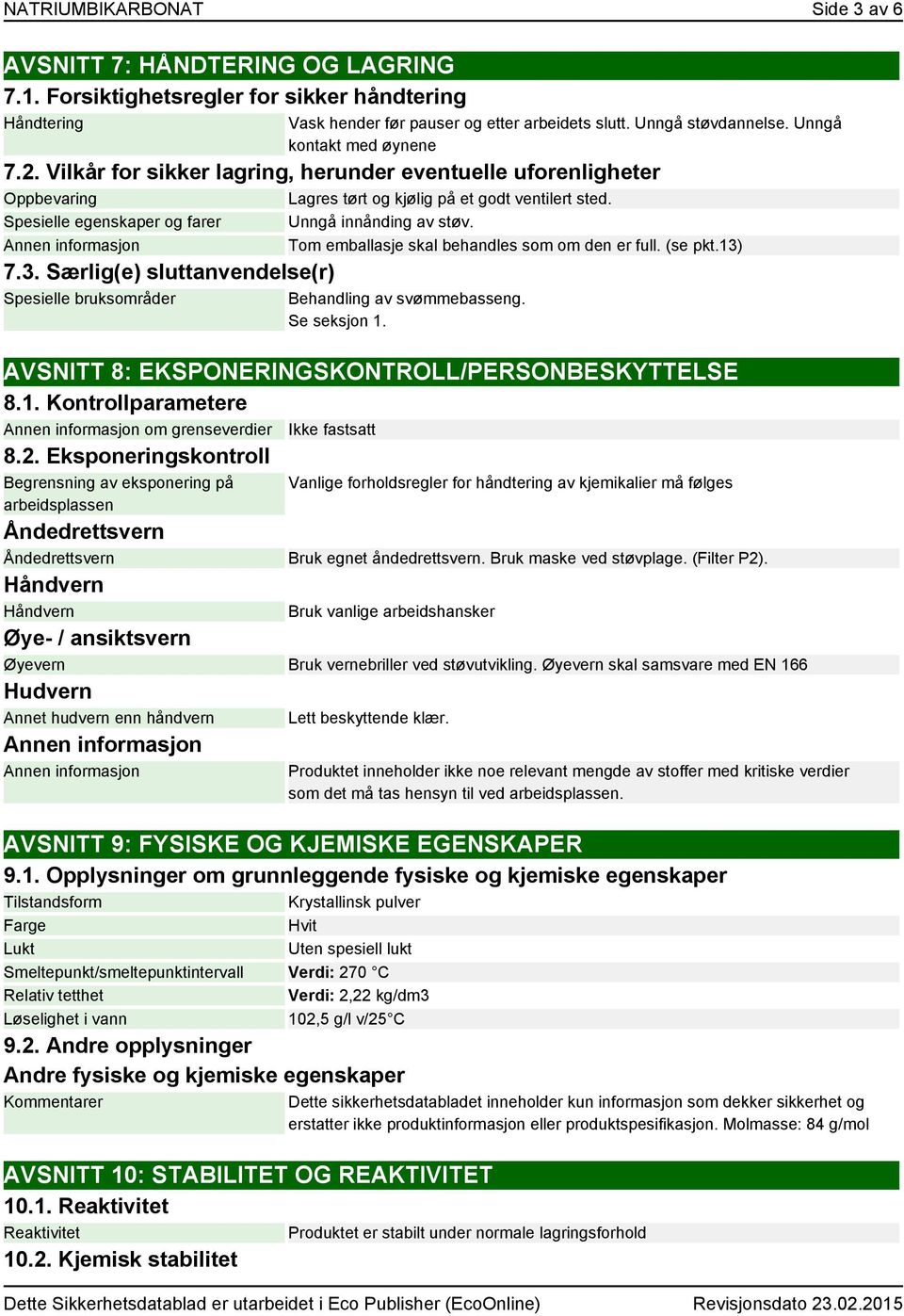 Spesielle egenskaper og farer Unngå innånding av støv. Tom emballasje skal behandles som om den er full. (se pkt.13) 7.3. Særlig(e) sluttanvendelse(r) Spesielle bruksområder Behandling av svømmebasseng.