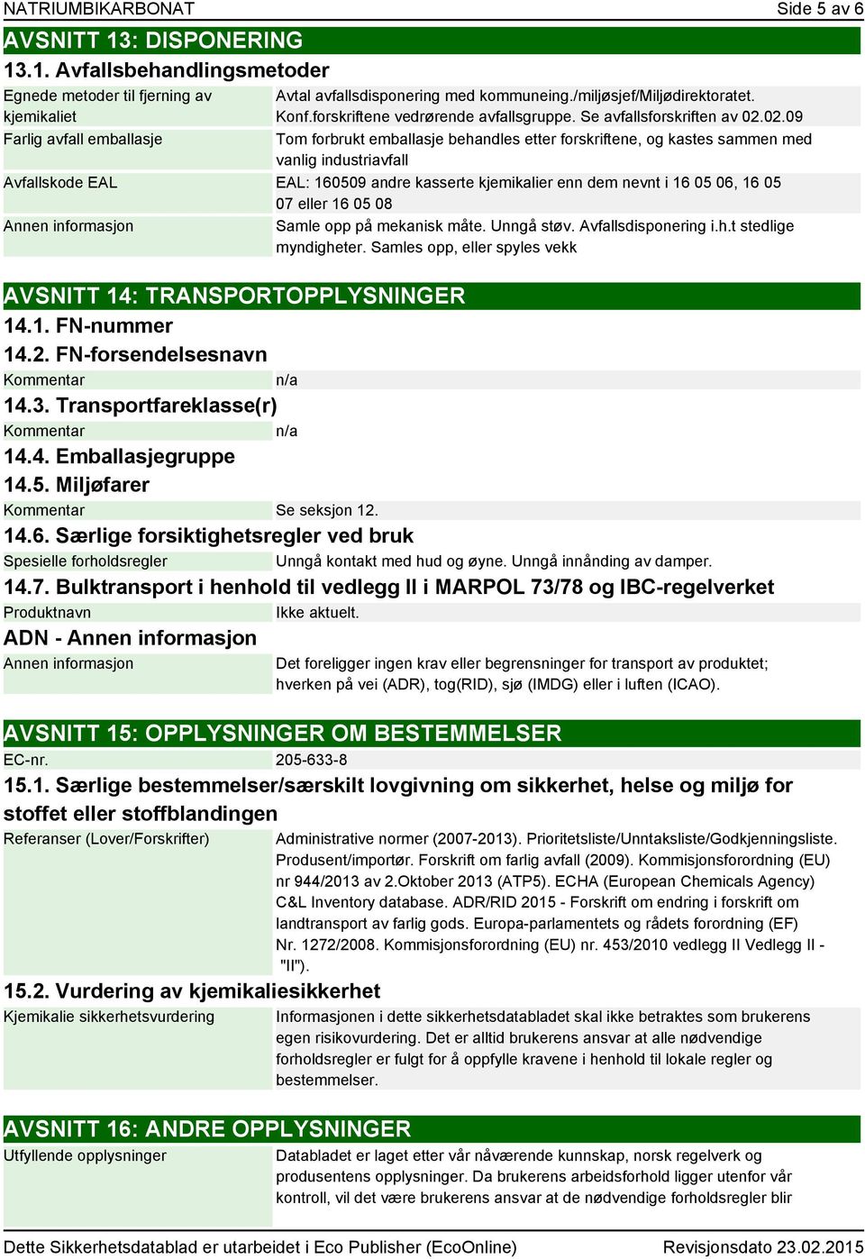 02.09 Tom forbrukt emballasje behandles etter forskriftene, og kastes sammen med vanlig industriavfall Avfallskode EAL EAL: 160509 andre kasserte kjemikalier enn dem nevnt i 16 05 06, 16 05 07 eller