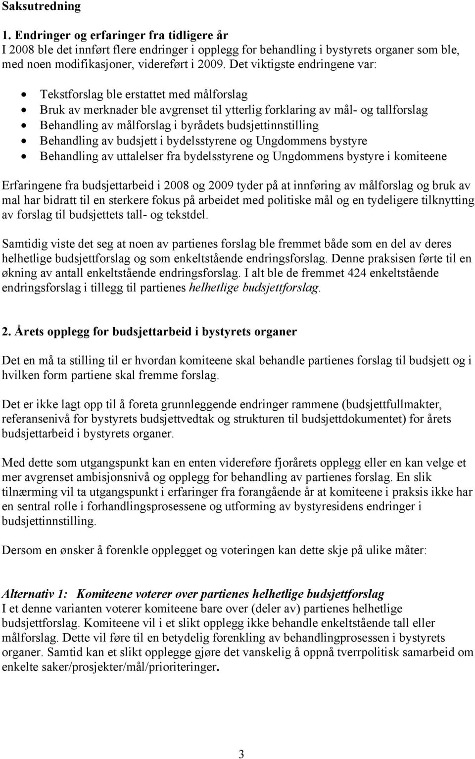 budsjettinnstilling Behandling av budsjett i bydelsstyrene og Ungdommens bystyre Behandling av uttalelser fra bydelsstyrene og Ungdommens bystyre i komiteene Erfaringene fra budsjettarbeid i 2008 og