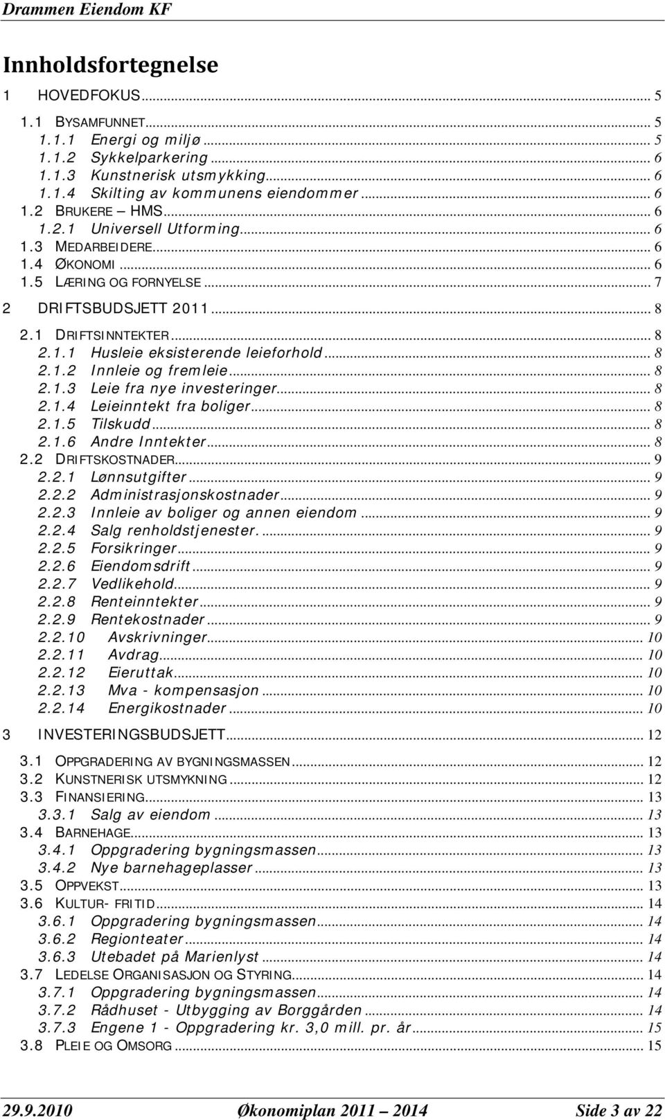 .. 8 2.1.2 Innleie og fremleie... 8 2.1.3 Leie fra nye investeringer... 8 2.1.4 Leieinntekt fra boliger... 8 2.1.5 Tilskudd... 8 2.1.6 Andre Inntekter... 8 2.2 DRIFTSKOSTNADER... 9 2.2.1 Lønnsutgifter.