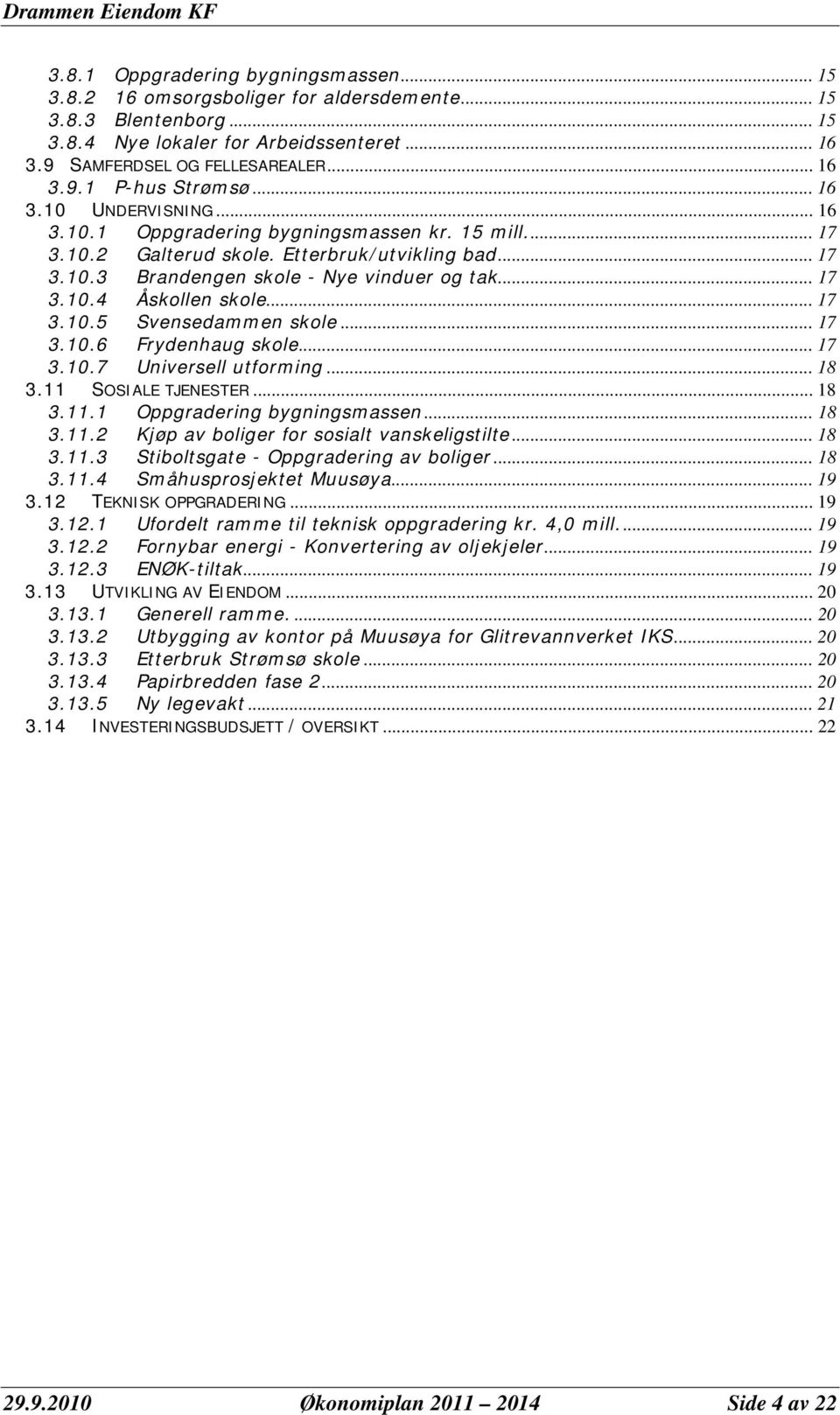 .. 17 3.10.5 Svensedammen skole... 17 3.10.6 Frydenhaug skole... 17 3.10.7 Universell utforming... 18 3.11 SOSIALE TJENESTER... 18 3.11.1 Oppgradering bygningsmassen... 18 3.11.2 Kjøp av boliger for sosialt vanskeligstilte.