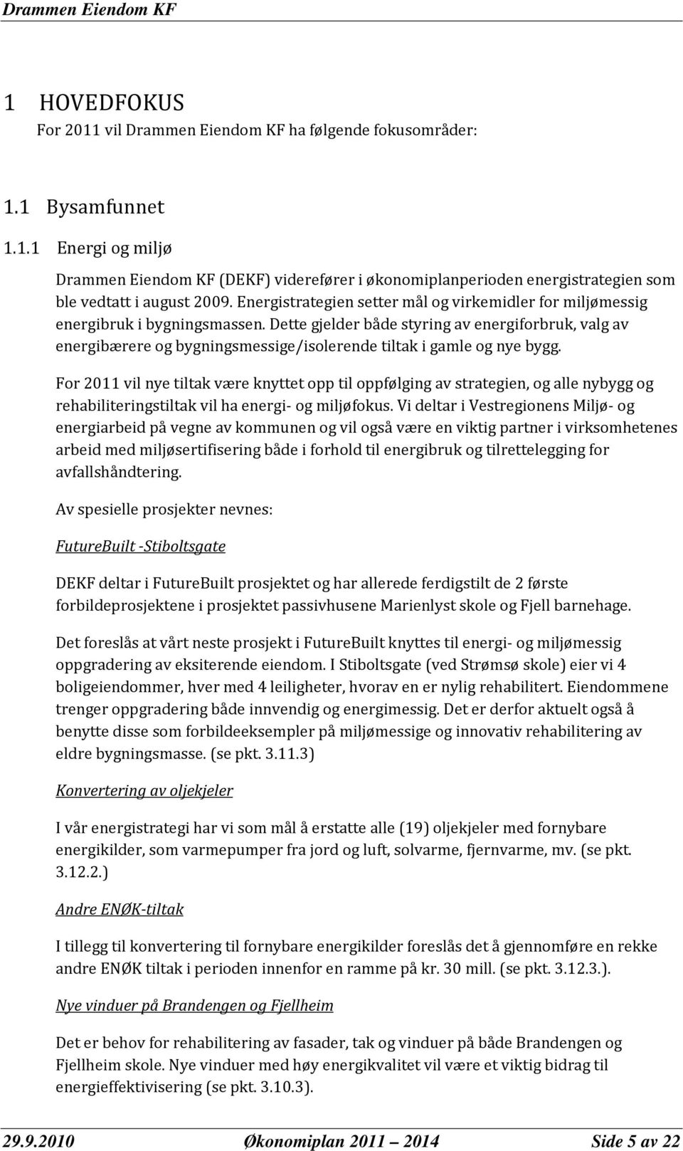 Dette gjelder både styring av energiforbruk, valg av energibærere og bygningsmessige/isolerende tiltak i gamle og nye bygg.