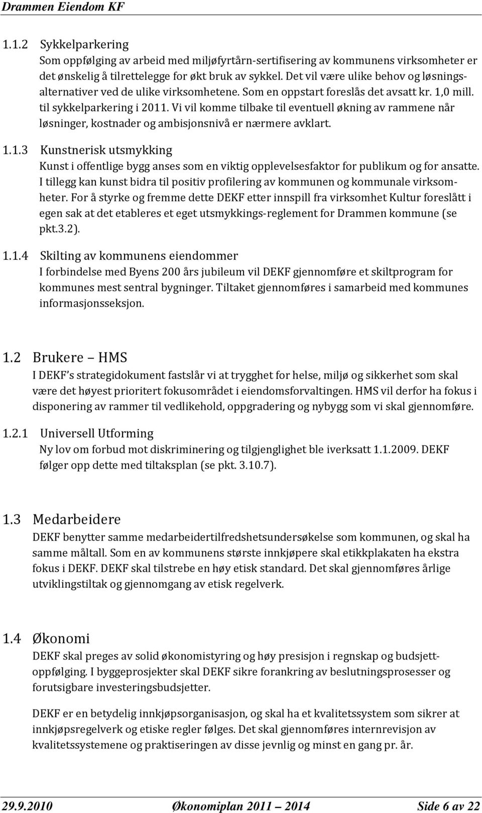 Vi vil komme tilbake til eventuell økning av rammene når løsninger, kostnader og ambisjonsnivå er nærmere avklart. 1.