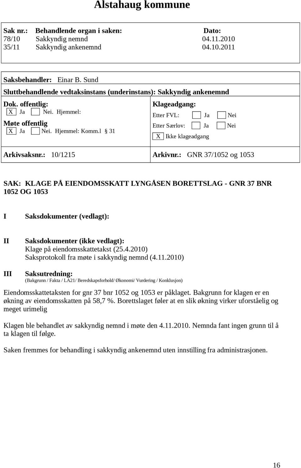 2010) Saksprotokoll fra møte i sakkyndig nemnd (4.11.2010) Eiendomsskattetaksten for gnr 37 bnr 1052 og 1053 er påklaget.