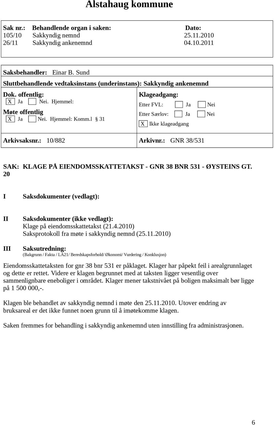 2010) Eiendomsskattetaksten for gnr 38 bnr 531 er påklaget. Klager har påpekt feil i arealgrunnlaget og dette er rettet.