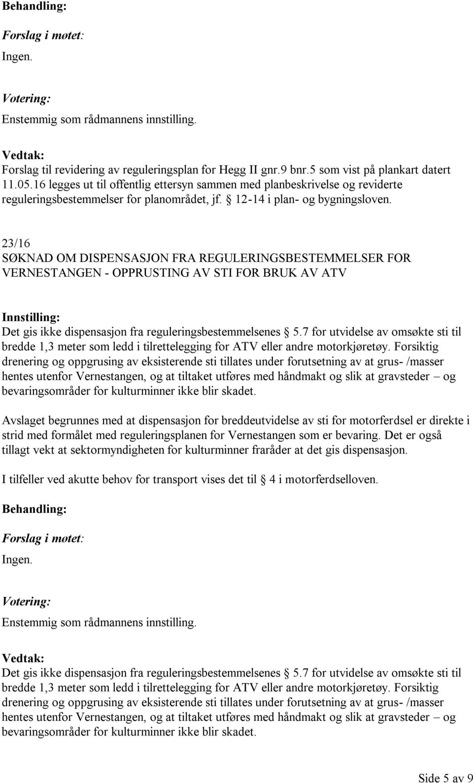 23/16 SØKNAD OM DISPENSASJON FRA REGULERINGSBESTEMMELSER FOR VERNESTANGEN - OPPRUSTING AV STI FOR BRUK AV ATV Det gis ikke dispensasjon fra reguleringsbestemmelsenes 5.