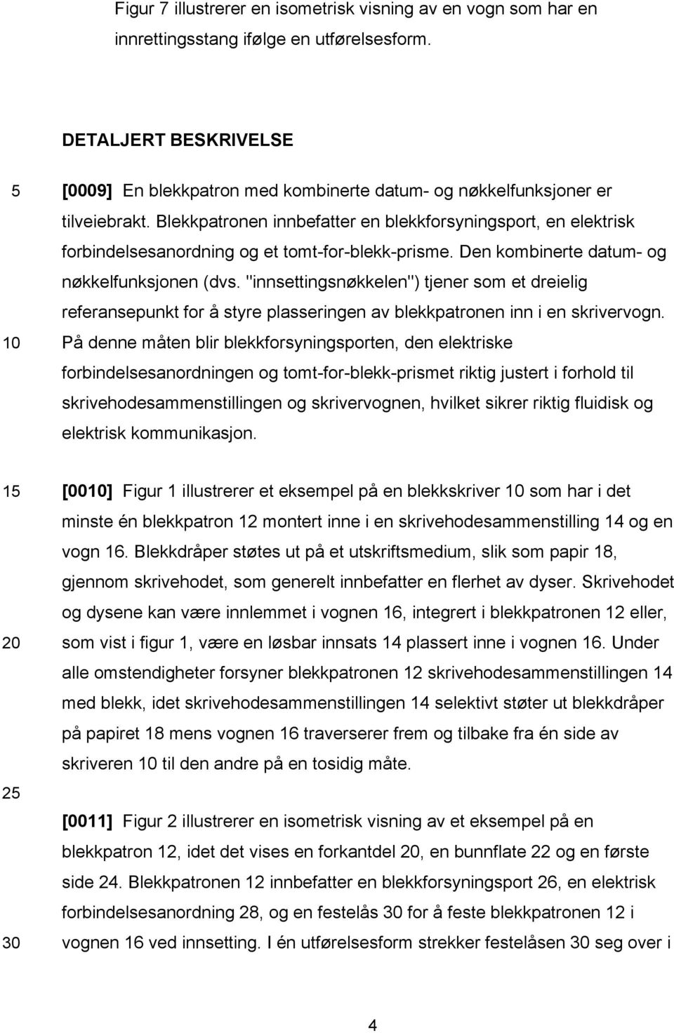 Blekkpatronen innbefatter en blekkforsyningsport, en elektrisk forbindelsesanordning og et tomt-for-blekk-prisme. Den kombinerte datum- og nøkkelfunksjonen (dvs.