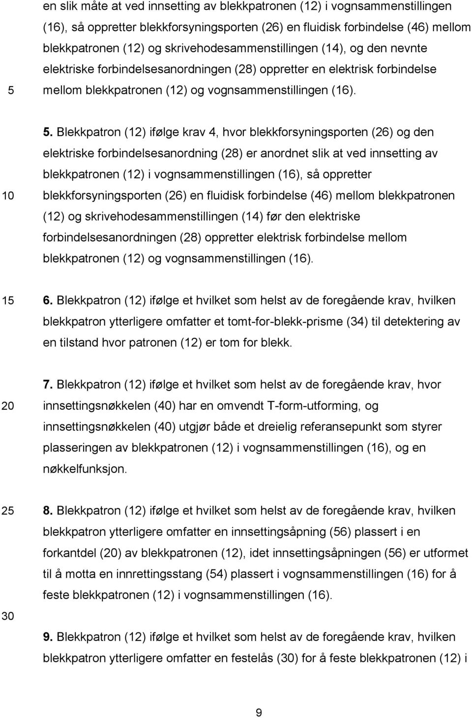 . Blekkpatron (12) ifølge krav 4, hvor blekkforsyningsporten (26) og den elektriske forbindelsesanordning (28) er anordnet slik at ved innsetting av blekkpatronen (12) i vognsammenstillingen (16), så