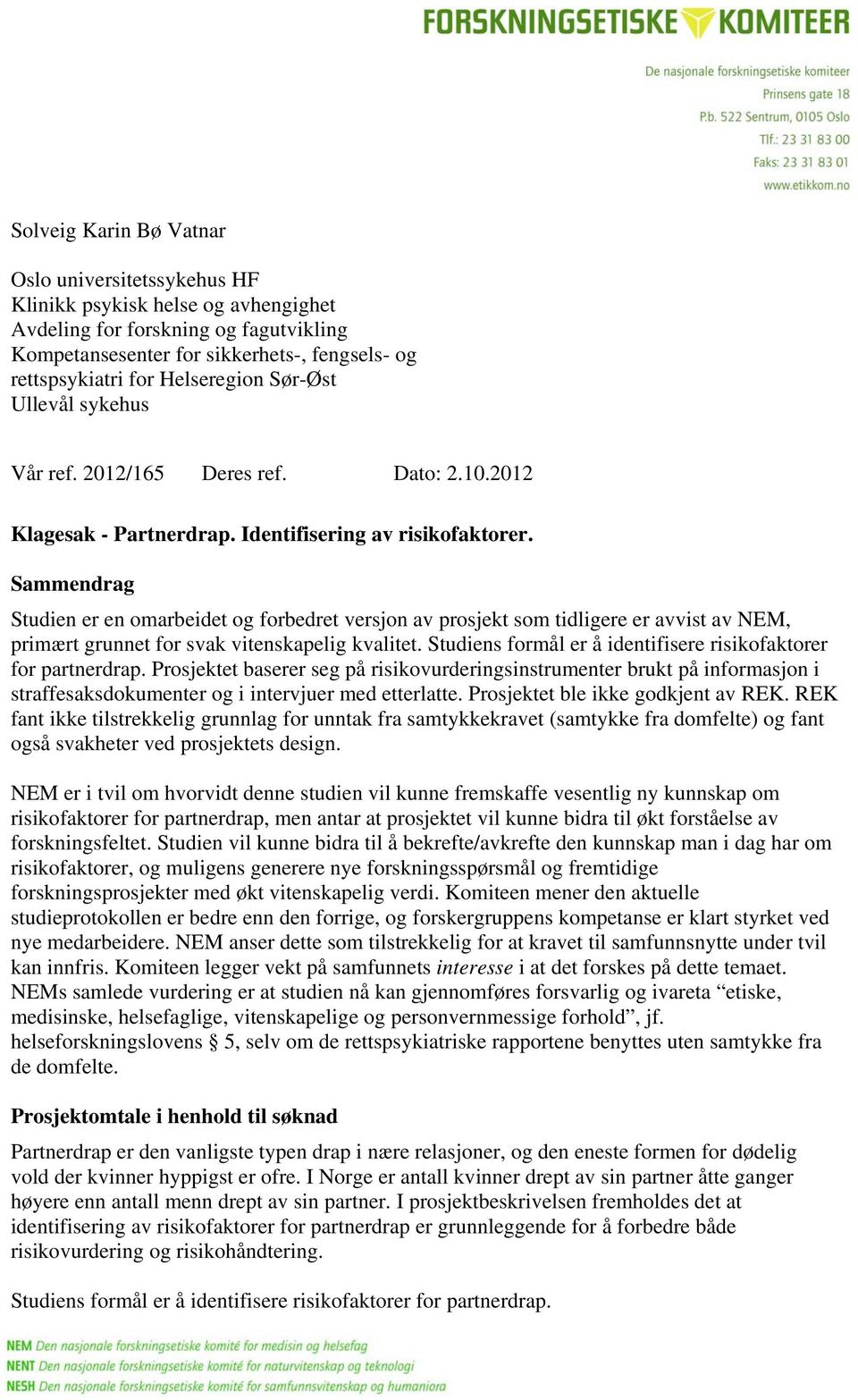 Sammendrag Studien er en omarbeidet og forbedret versjon av prosjekt som tidligere er avvist av NEM, primært grunnet for svak vitenskapelig kvalitet.