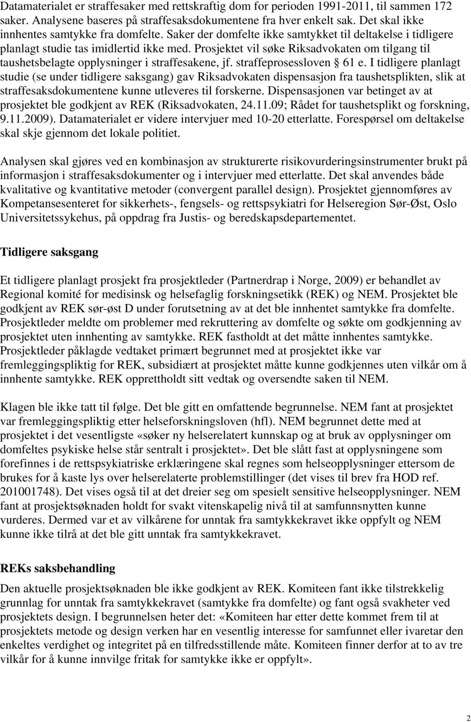 Prosjektet vil søke Riksadvokaten om tilgang til taushetsbelagte opplysninger i straffesakene, jf. straffeprosessloven 61 e.