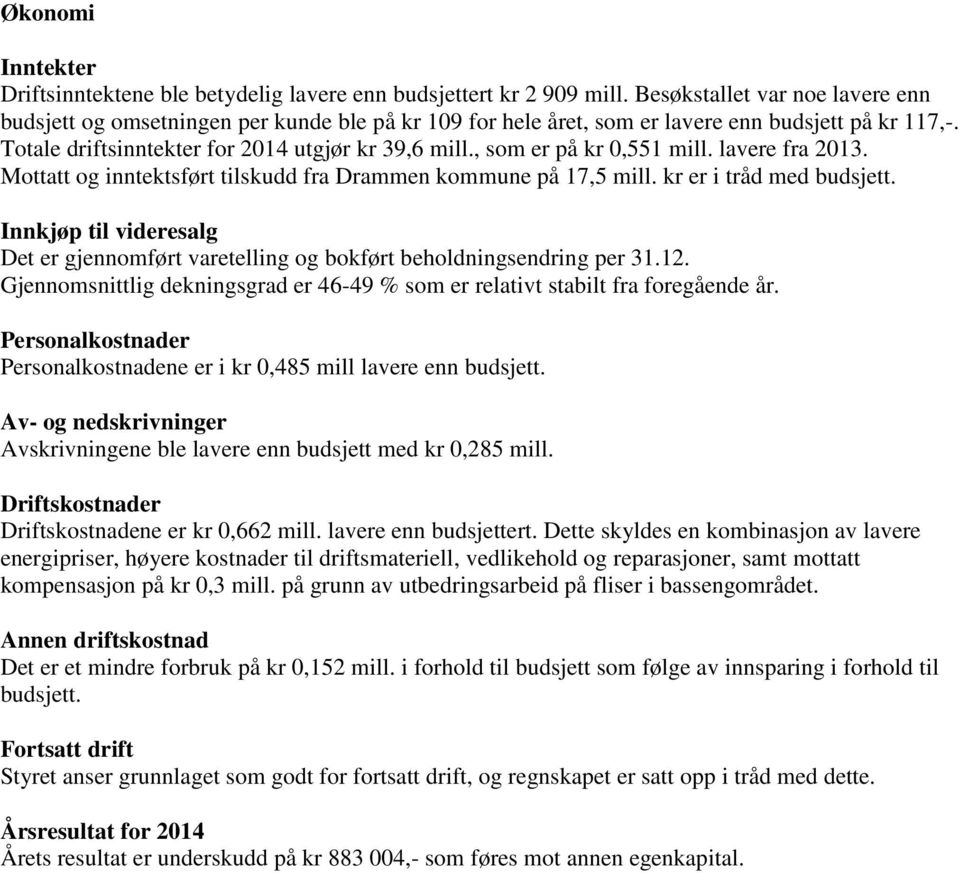 , som er på kr 0,551 mill. lavere fra 2013. Mottatt og inntektsført tilskudd fra Drammen kommune på 17,5 mill. kr er i tråd med budsjett.