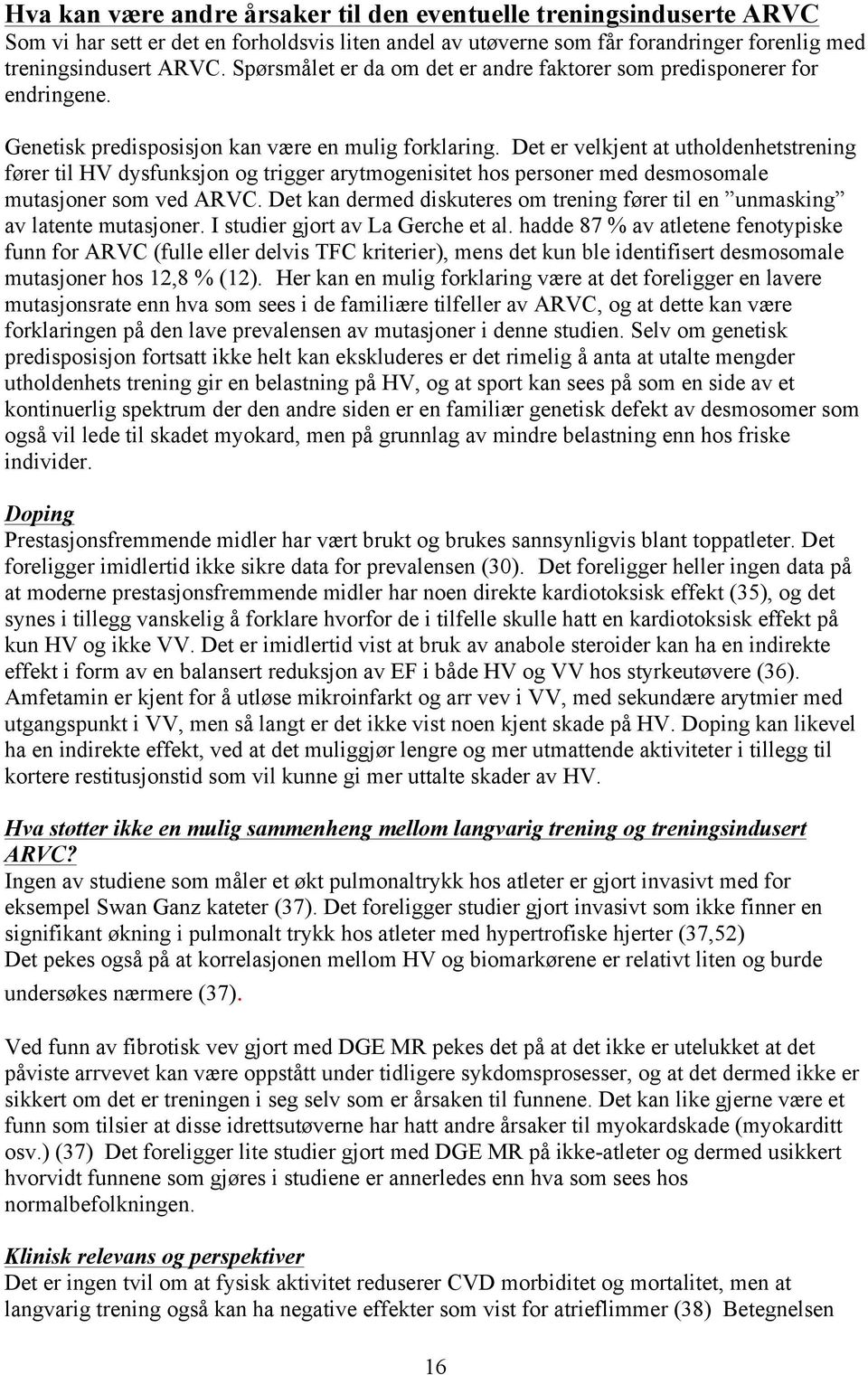 Det er velkjent at utholdenhetstrening fører til HV dysfunksjon og trigger arytmogenisitet hos personer med desmosomale mutasjoner som ved ARVC.