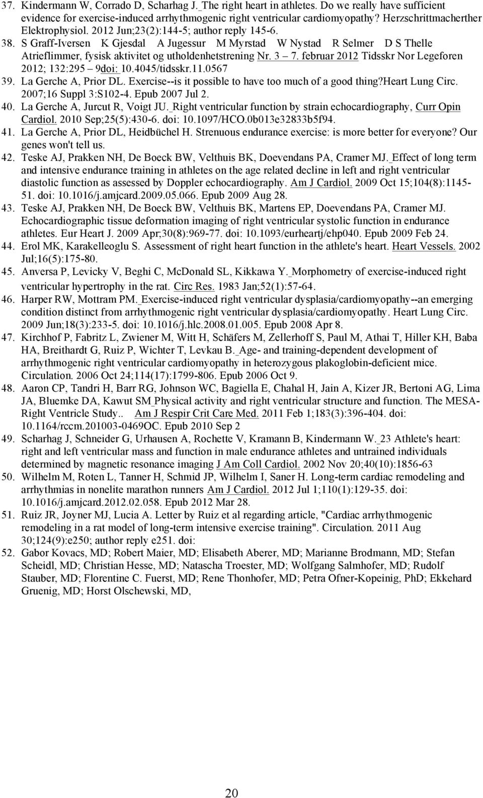 S Graff-Iversen K Gjesdal A Jugessur M Myrstad W Nystad R Selmer D S Thelle Atrieflimmer, fysisk aktivitet og utholdenhetstrening Nr. 3 7. februar 2012 Tidsskr Nor Legeforen 2012; 132:295 9doi: 10.