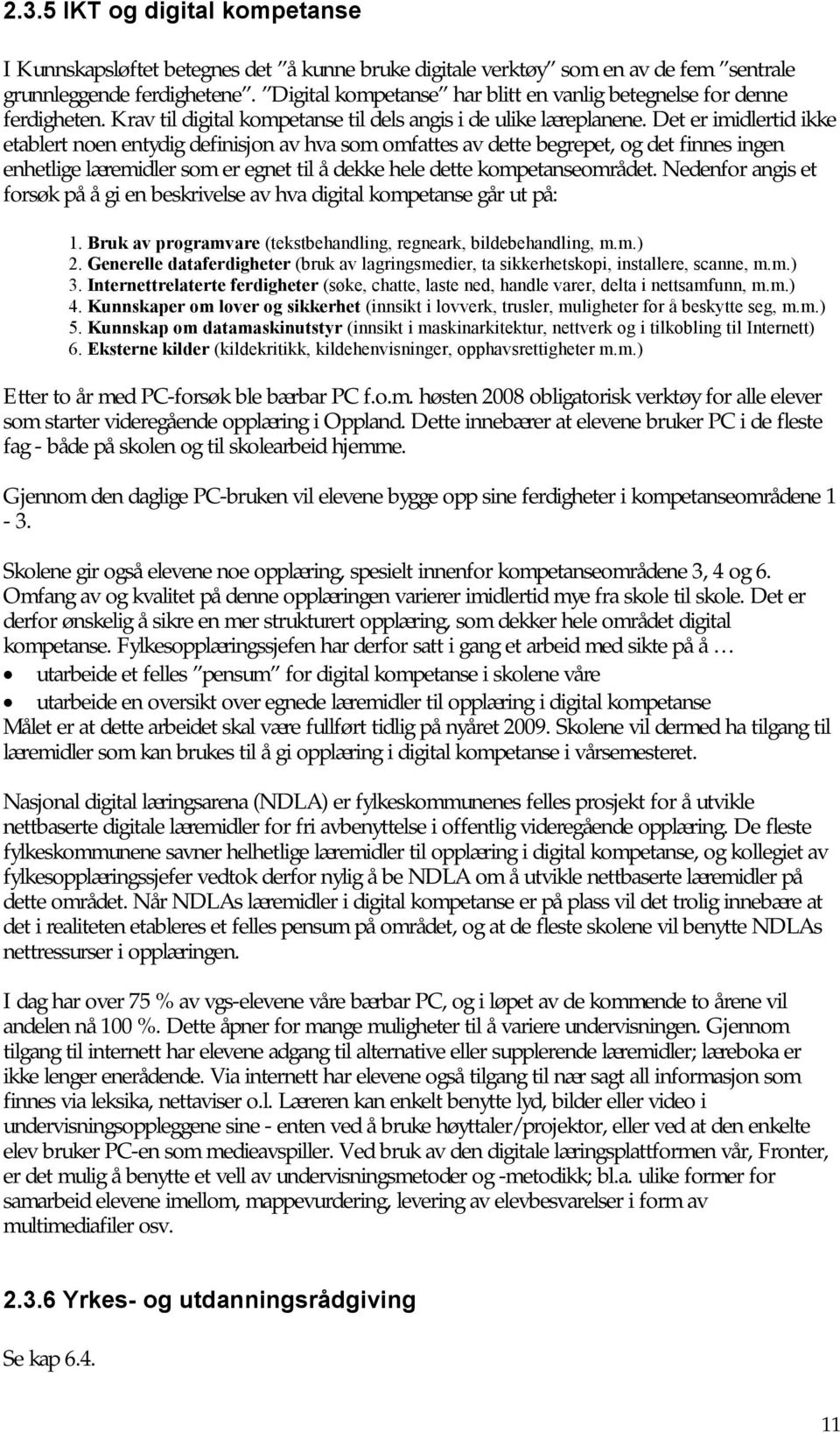 Det er imidlertid ikke etablert noen entydig definisjon av hva som omfattes av dette begrepet, og det finnes ingen enhetlige læremidler som er egnet til å dekke hele dette kompetanseområdet.