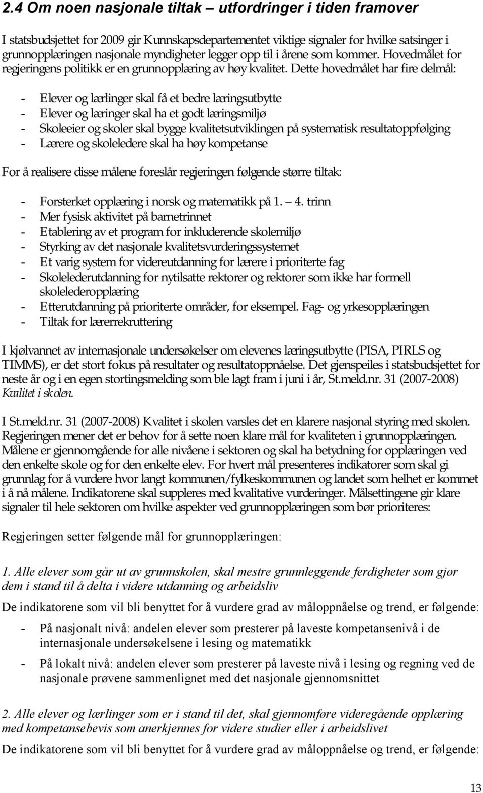 Dette hovedmålet har fire delmål: - Elever og lærlinger skal få et bedre læringsutbytte - Elever og læringer skal ha et godt læringsmiljø - Skoleeier og skoler skal bygge kvalitetsutviklingen på