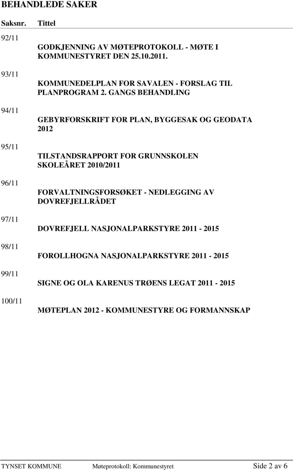 GANGS BEHANDLING GEBYRFORSKRIFT FOR PLAN, BYGGESAK OG GEODATA 2012 TILSTANDSRAPPORT FOR GRUNNSKOLEN SKOLEÅRET 2010/2011 FORVALTNINGSFORSØKET -