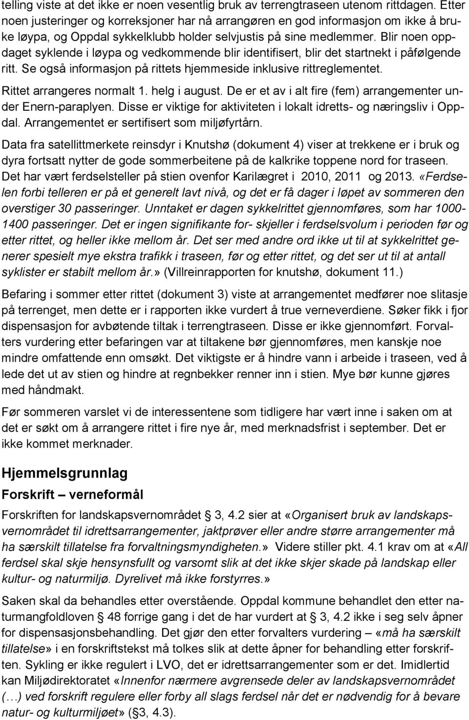 Blir noen oppdaget syklende i løypa og vedkommende blir identifisert, blir det startnekt i påfølgende ritt. Se også informasjon på rittets hjemmeside inklusive rittreglementet.